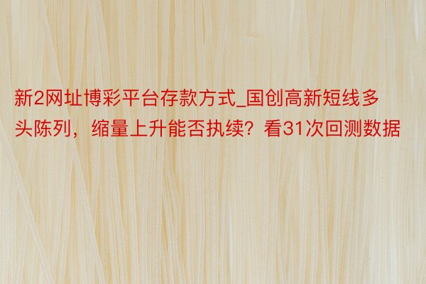 新2网址博彩平台存款方式_国创高新短线多头陈列，缩量上升能否